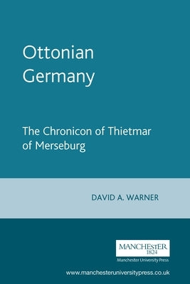 Ottonian Germany: The Chronicon of Thietmar of Merseburg by Horrox, Rosemary