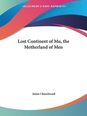 Lost Continent of Mu, the Motherland of Men by Churchward, James