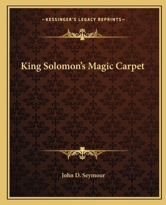 King Solomon's Magic Carpet by Seymour, John D.
