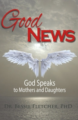 Good News: God Speaks to Mothers and Daughters by Fletcher, Bessie S.