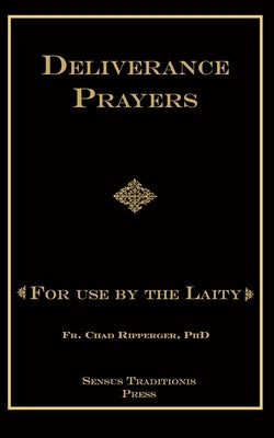 Deliverance Prayers: For Use by the Laity by Ripperger, Chad A.