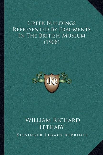 Greek Buildings Represented By Fragments In The British Museum (1908) by Lethaby, William Richard