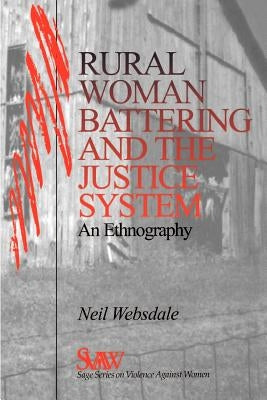 Rural Women Battering and the Justice System: An Ethnography by Websdale, Neil