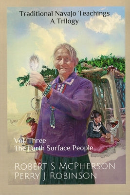 Traditional Navajo Teachings: The Earth Surface People Volume 3 by McPherson, Robert S.