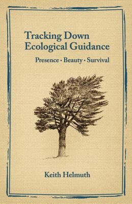 Tracking Down Ecological Guidance: Presence, Beauty, Survival by Helmuth, Keith