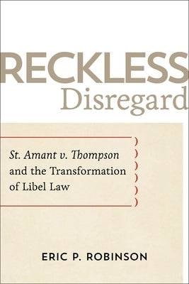 Reckless Disregard: St. Amant V. Thompson and the Transformation of Libel Law by Robinson, Eric P.