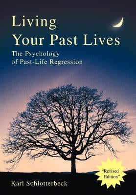 Living Your Past Lives: The Psychology of Past-Life Regression by Schlotterbeck, Karl R.