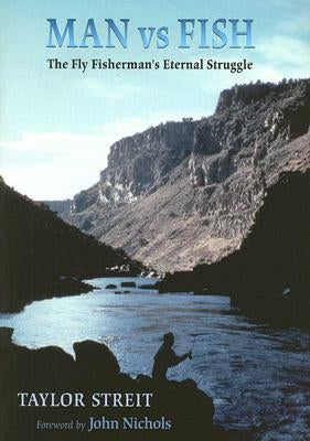 Man vs. Fish: The Fly Fisherman's Eternal Struggle by Streit, Taylor