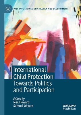International Child Protection: Towards Politics and Participation by Howard, Neil