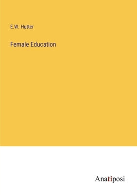 Female Education by Hutter, E. W.