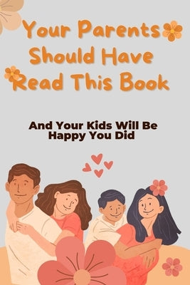 Your Parents Should Have Read This Book: And Your Kids Will Be Happy You Did by Brungardt, Holly