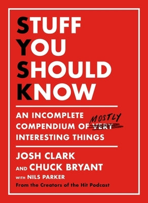 Stuff You Should Know: An Incomplete Compendium of Mostly Interesting Things by Clark, Josh