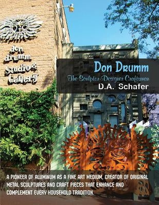 Don Drumm: The Sculptor-Designer Craftsman: A pioneer of aluminum as a fine art medium, creator of original metal sculptures and by Schafer, D. a.