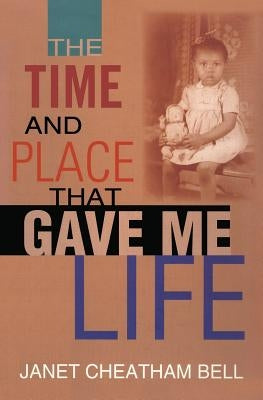 The Time and Place That Gave Me Life by Bell, Janet Cheatham