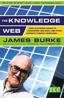 The Knowledge Web: From Electronic Agents to Stonehenge and Back -- And Other Journeys Through Knowledge by Burke, James