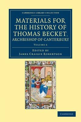 Materials for the History of Thomas Becket, Archbishop of Canterbury (Canonized by Pope Alexander III, Ad 1173) by Robertson, James Craigie