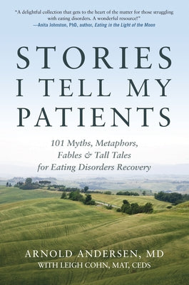 Stories I Tell My Patients: 101 Myths, Metaphors, Fables and Tall Tales for Eating Disorders Recovery by Andersen, Arnold