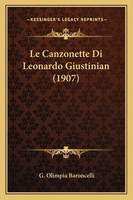 Le Canzonette Di Leonardo Giustinian (1907) by Baroncelli, G. Olimpia