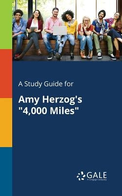 A Study Guide for Amy Herzog's 4,000 Miles by Gale, Cengage Learning