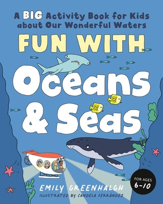 Fun with Oceans and Seas: A Big Activity Book for Kids about Our Wonderful Waters (and Marvelous Marine Life) by Greenhalgh, Emily