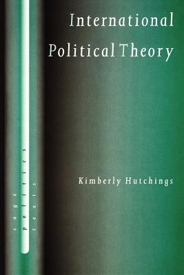International Political Theory: Rethinking Ethics in a Global Era by Hutchings, Kimberly