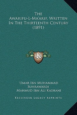The Awarifu-L-Ma'arif, Written in the Thirteenth Century (1891) by Suhrawardi, Umar Ibn Muhammad