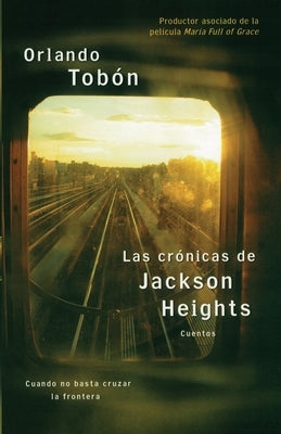 Las Crónicas de Jackson Heights (Jackson Heights Chronicles): Cuando No Basta Cruzar La Frontera (When Crossing the Border Isn't Enough) by Tobon, Orlando