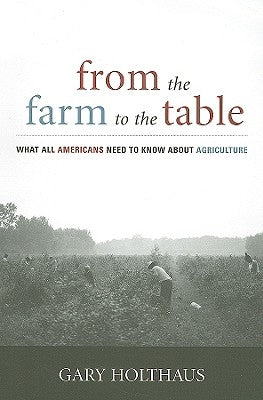From the Farm to the Table: What All Americans Need to Know about Agriculture by Holthaus, Gary
