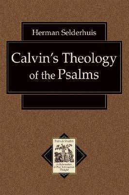 Calvin's Theology of the Psalms by Selderhuis, Herman J.