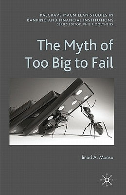 The Myth of Too Big to Fail by Moosa, I.