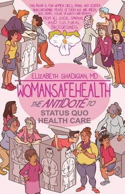 WomanSafeHealth: The Antidote to Status Quo Health Care by Shadigian, Elizabeth M.
