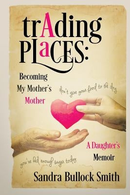 Trading Places: Becoming My Mother's Mother by Smith, Sandra Bullock