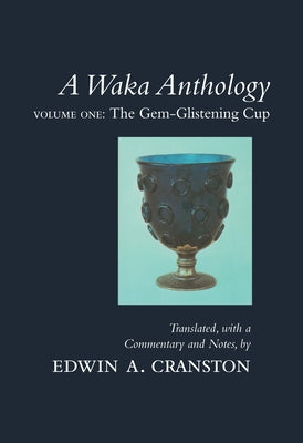 A Waka Anthology: Volume One: The Gem-Glistening Cup by Cranston, Edwin A.