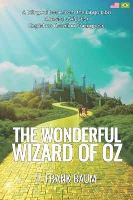 The Wonderful Wizard of Oz (Translated): English - Brazilian Portuguese Bilingual Edition by Libri, Lingo