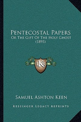 Pentecostal Papers: Or the Gift of the Holy Ghost (1895) by Keen, Samuel Ashton