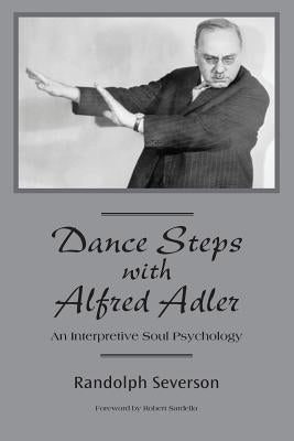Dance Steps with Alfred Adler: An Interpretive Soul Psychology by Sardello, Robert