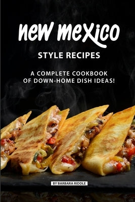 New Mexico Style Recipes: A Complete Cookbook of Down-Home Dish Ideas! by Riddle, Barbara