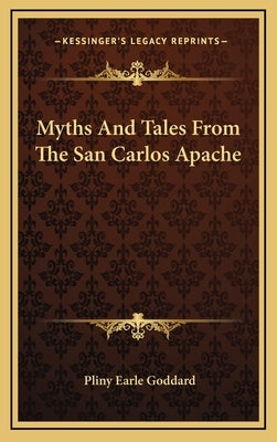 Myths and Tales from the San Carlos Apache by Goddard, Pliny Earle