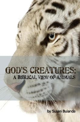 God's Creatures: A Biblical View of Animals by Bulanda, Susan