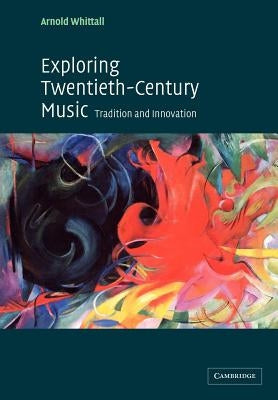 Exploring Twentieth-Century Music: Tradition and Innovation by Whittall, Arnold