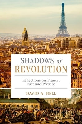 Shadows of Revolution: Reflections on France, Past and Present by Bell, David A.