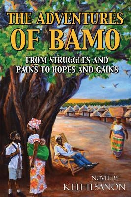 The Adventures of Bamo: From Struggles and Pains to Hopes and Gains by Sanon, Keleti