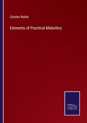Elements of Practical Midwifery by Waller, Charles