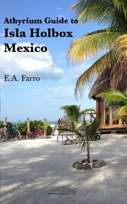 Athyrium Guide to Isla Holbox: Isla Holbox Yucatan Peninsula, Mexico by Farro, E. a.