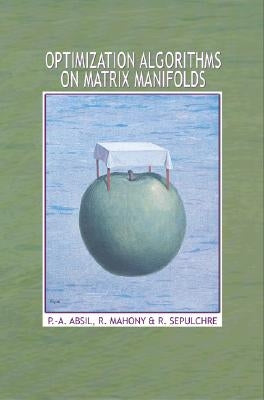 Optimization Algorithms on Matrix Manifolds by Absil, P. -A