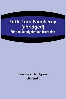 Little Lord Fauntleroy [abridged]: Für den Schulgebrauch bearbeitet by Hodgson Burnett, Frances