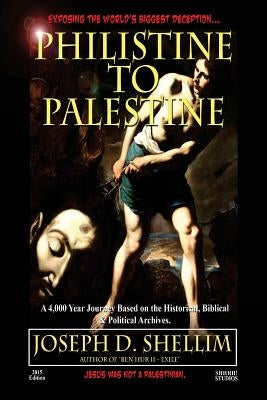 Philistine-To-Palestine: Exposing the World's Biggest Deception. by Shellim, Joseph D.