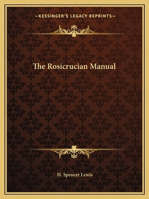 The Rosicrucian Manual by Lewis, H. Spencer