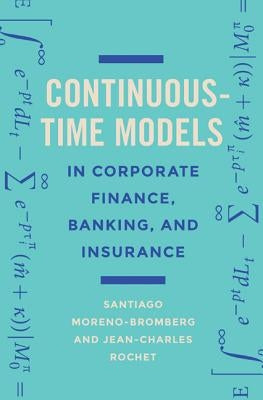Continuous-Time Models in Corporate Finance, Banking, and Insurance: A User's Guide by Moreno-Bromberg, Santiago