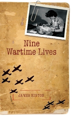 Nine Wartime Lives: Mass-Observation and the Making of the Modern Self by Hinton, James